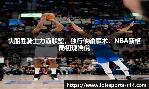 快船胜骑士力霸联盟，独行侠输魔术，NBA新格局初现端倪